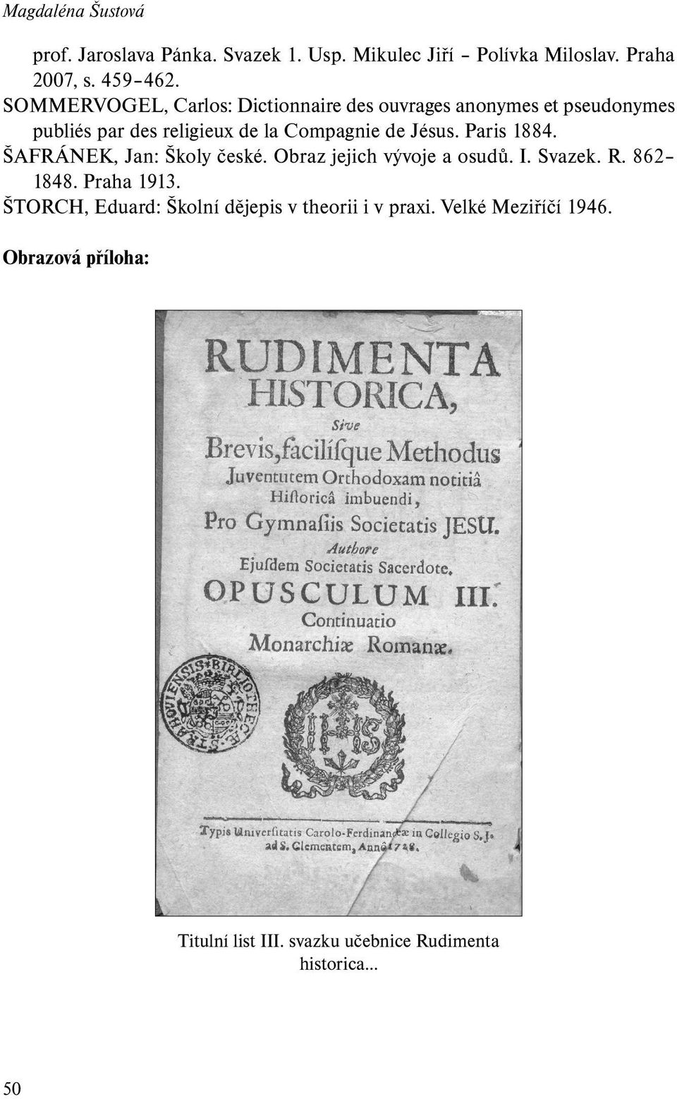 Paris 1884. ŠAFRÁNEK, Jan: Školy české. Obraz jejich vývoje a osudů. I. Svazek. R. 862 1848. Praha 1913.