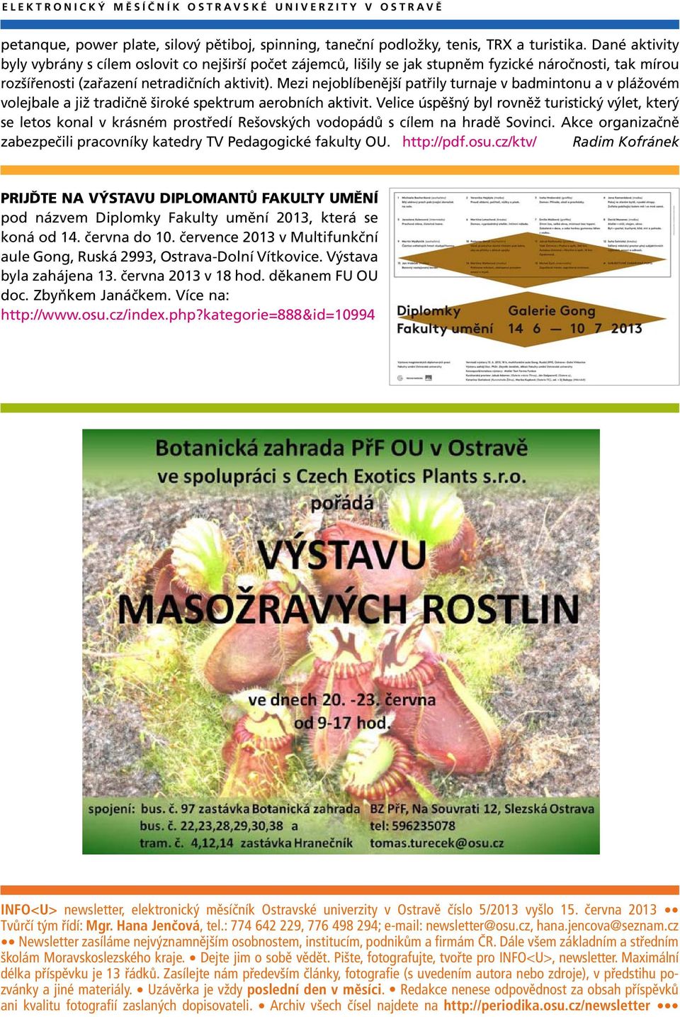 Mezi nejoblíbenější patřily turnaje v badmintonu a v plážovém volejbale a již tradičně široké spektrum aerobních aktivit.