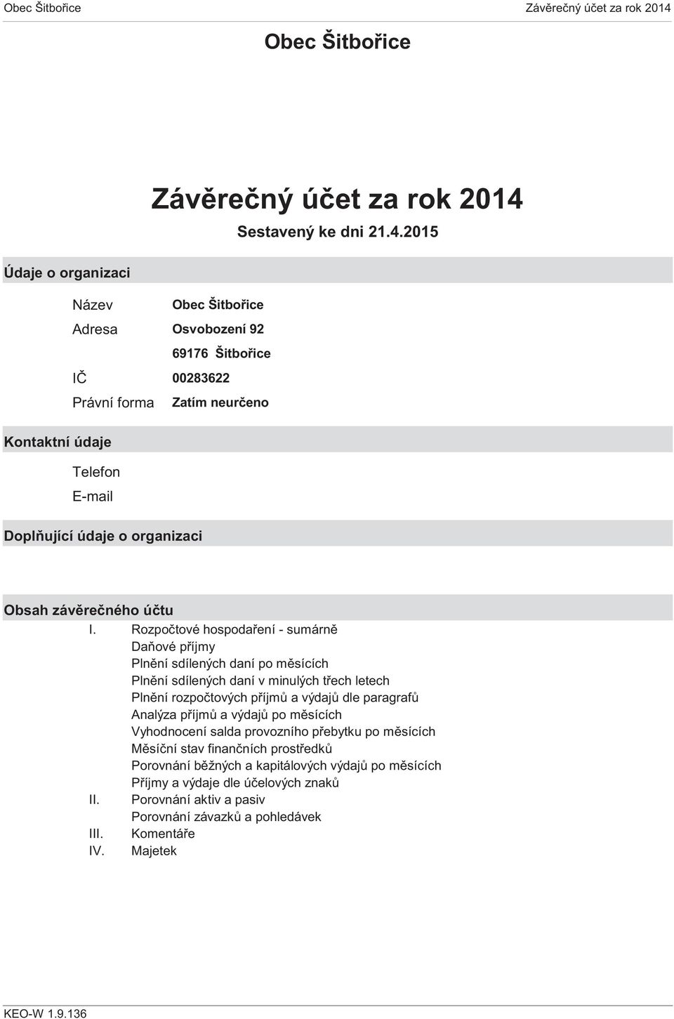 2015 Název Adresa IČ Právní forma Obec Šitbořice Osvobození 92 69176 Šitbořice 00283622 Zatím neurčeno Kontaktní údaje Telefon E-mail Doplňující údaje o organizaci Obsah závěrečného