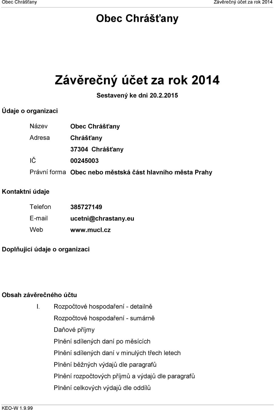 .2.2015 Název Adresa IČ Právní forma Obec Chrášťany Chrášťany 37304 Chrášťany 00245003 Obec nebo městská část hlavního města Prahy Kontaktní údaje Telefon