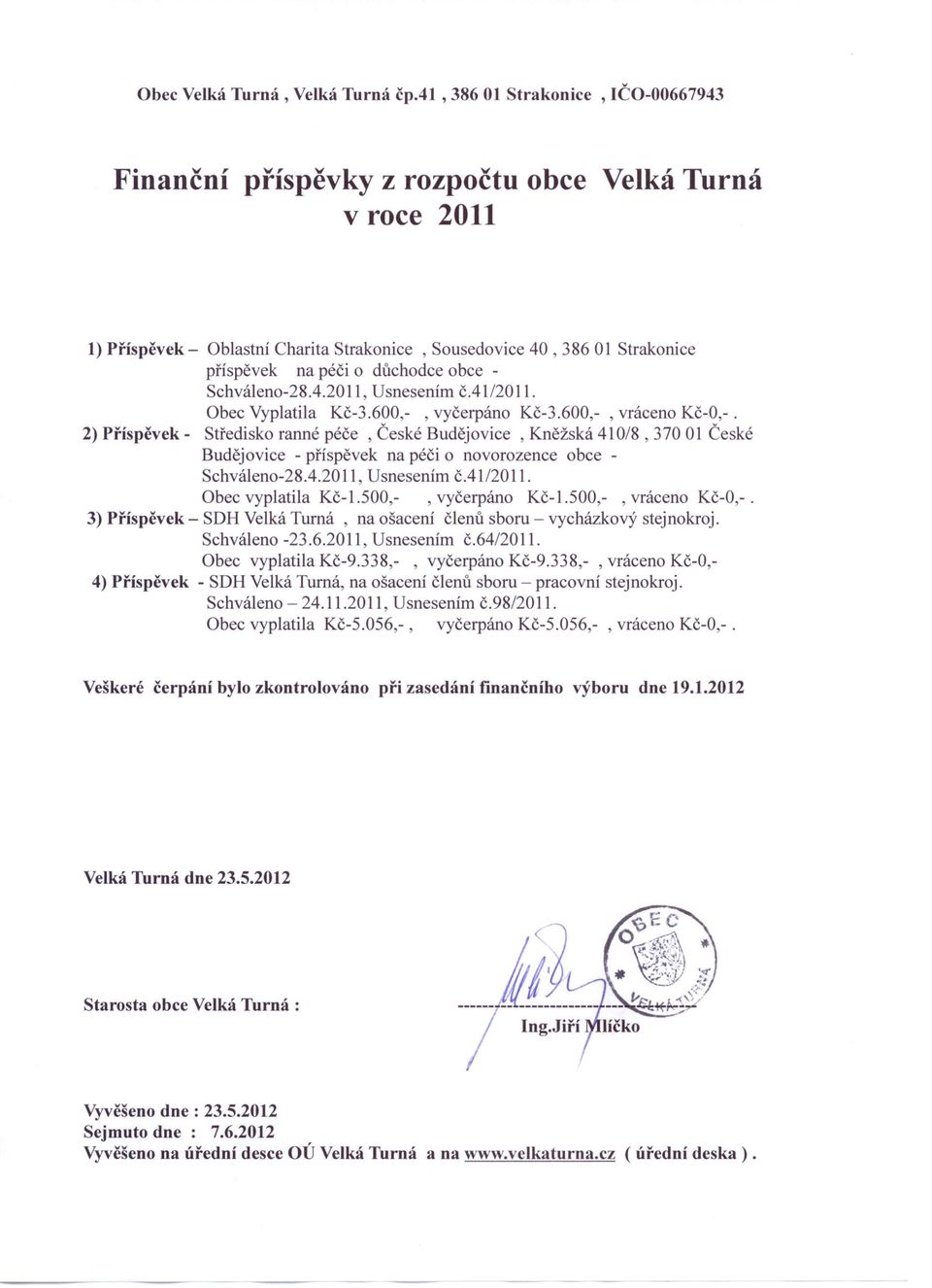 obce - Schváleno-28.4.2011, Usnesením č.4112011. Obec Vyplatila Kč-3.600,-, vyčerpáno Kč-3.600,-, vráceno Kč-O,-.