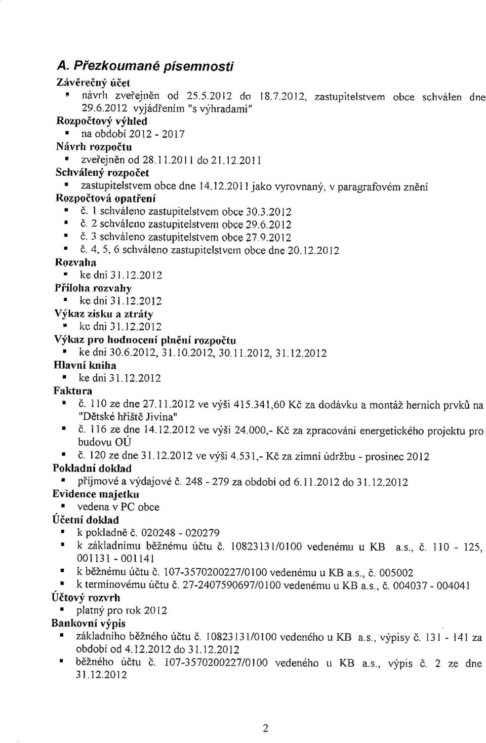 1 schváleno zastupitelstvem obce 30.3.20 12 Č. 2 schváleno zastupitelstvem obce 29,6.2012 Č. 3 schváleno zastupitelstvem obce 27.9.2012 Č. 4,5,6 schváleno zastupitelstvem obce dne 20.12,2012 Rozvaha!