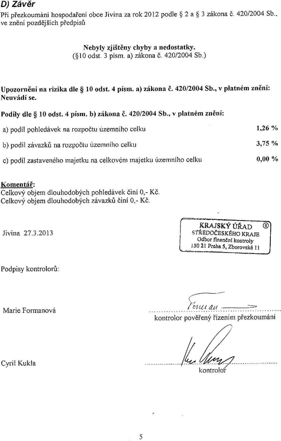 , v platném znění: Neuvádí se. Podíly dle * 10 odst. 4 písni. b) zákona č. 420/2004 Sb.