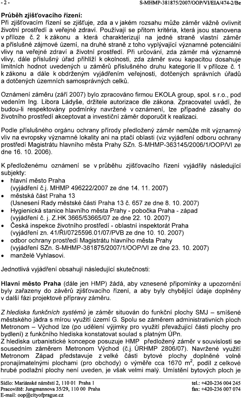 2 k zákonu a která charakterizují na jedné stranì vlastní zámìr a pøíslušné zájmové území, na druhé stranì z toho vyplývající významné potenciální vlivy na veøejné zdraví a životní prostøedí.