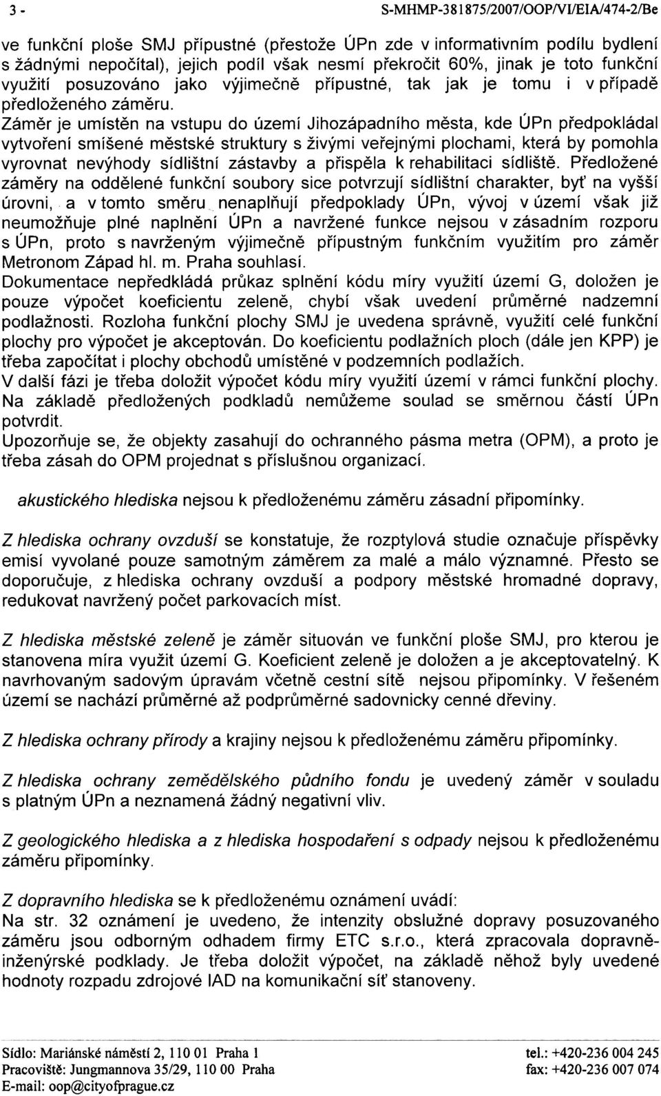 Zámìr je umístìn na vstupu do území Jihozápadního mìsta, kde ÚPn pøedpokládal vytvoøení smíšené mìstské struktury s živými veøejnými plochami, která by pomohla vyrovnat nevýhody sídlištní zástavby a