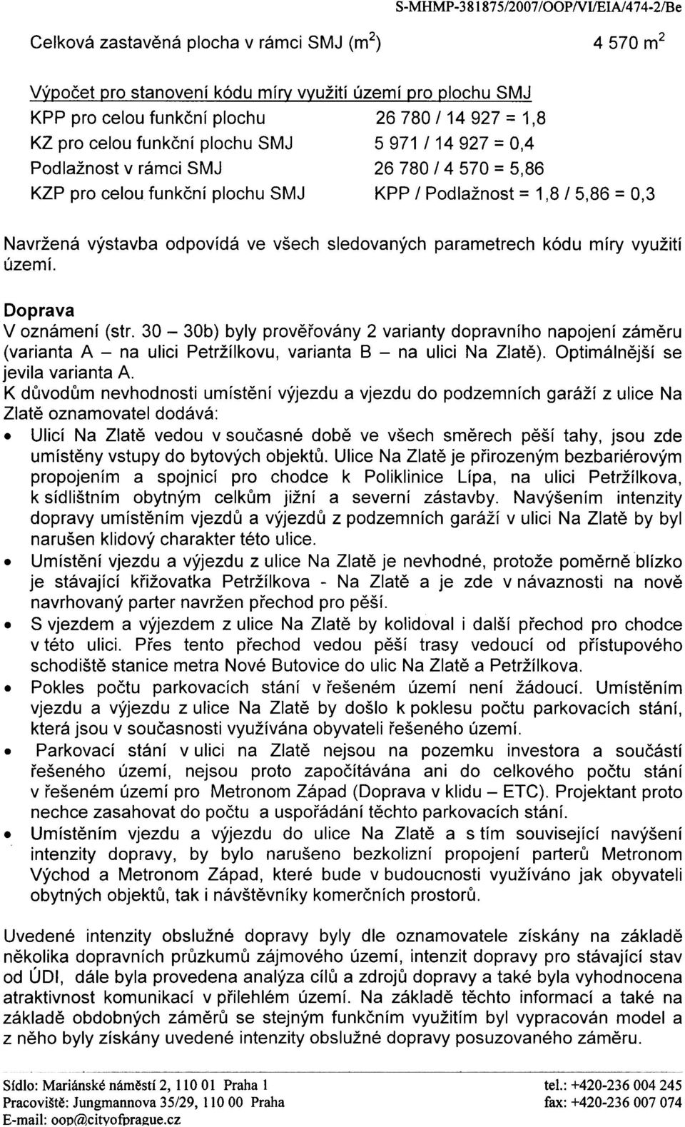 8 / 5,86 = 0,3 Navržená výstavba odpovídá ve všech sledovaných parametrech kódu míry využití území. Doprava V oznámení (str.