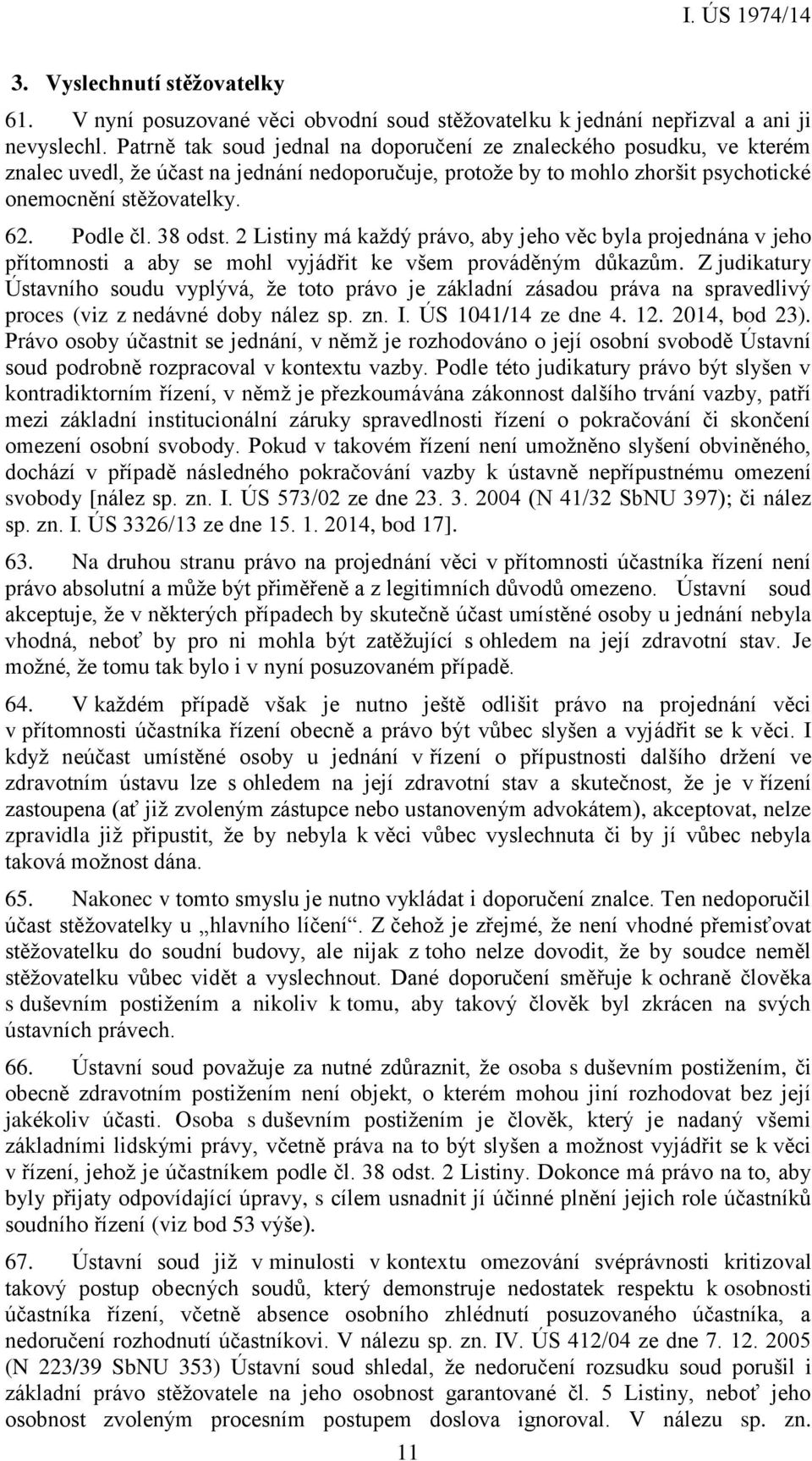 38 odst. 2 Listiny má každý právo, aby jeho věc byla projednána v jeho přítomnosti a aby se mohl vyjádřit ke všem prováděným důkazům.