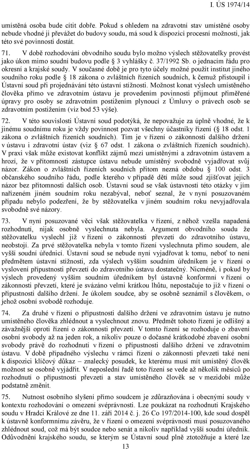 V současné době je pro tyto účely možné použít institut jiného soudního roku podle 18 zákona o zvláštních řízeních soudních, k čemuž přistoupil i Ústavní soud při projednávání této ústavní stížnosti.