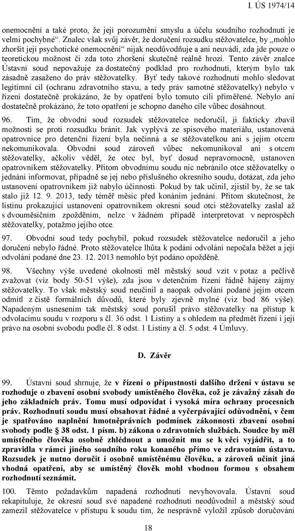 skutečně reálně hrozí. Tento závěr znalce Ústavní soud nepovažuje za dostatečný podklad pro rozhodnutí, kterým bylo tak zásadně zasaženo do práv stěžovatelky.