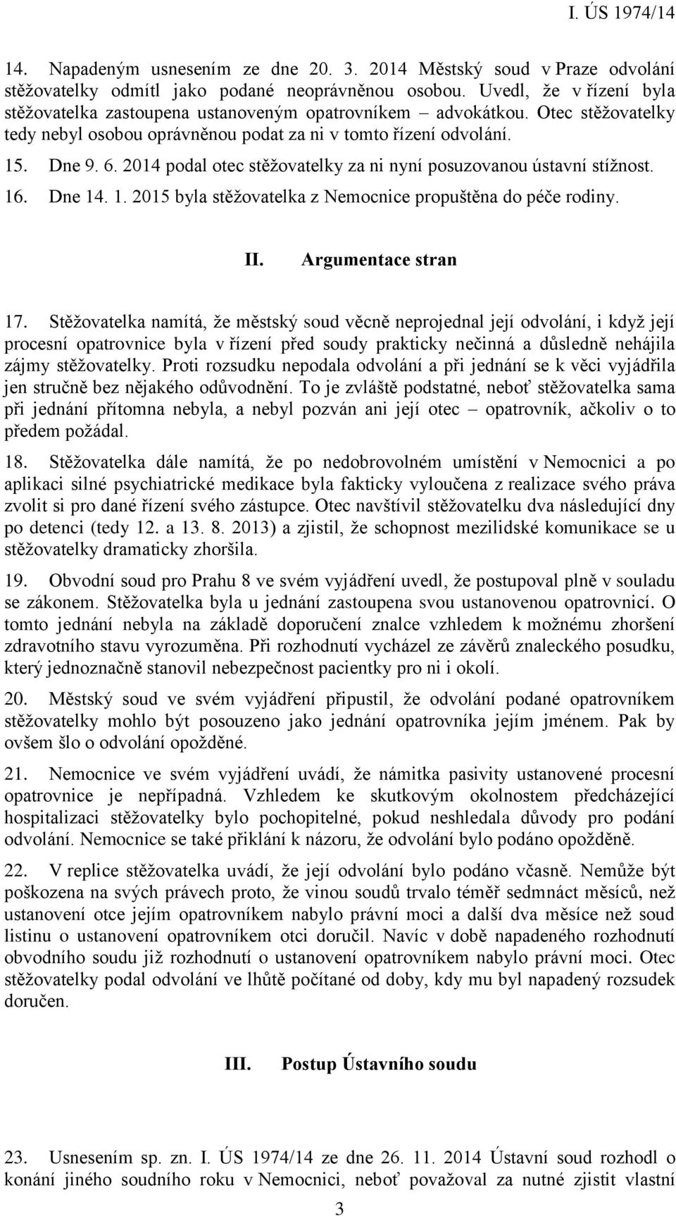 2014 podal otec stěžovatelky za ni nyní posuzovanou ústavní stížnost. 16. Dne 14. 1. 2015 byla stěžovatelka z Nemocnice propuštěna do péče rodiny. II. Argumentace stran 17.