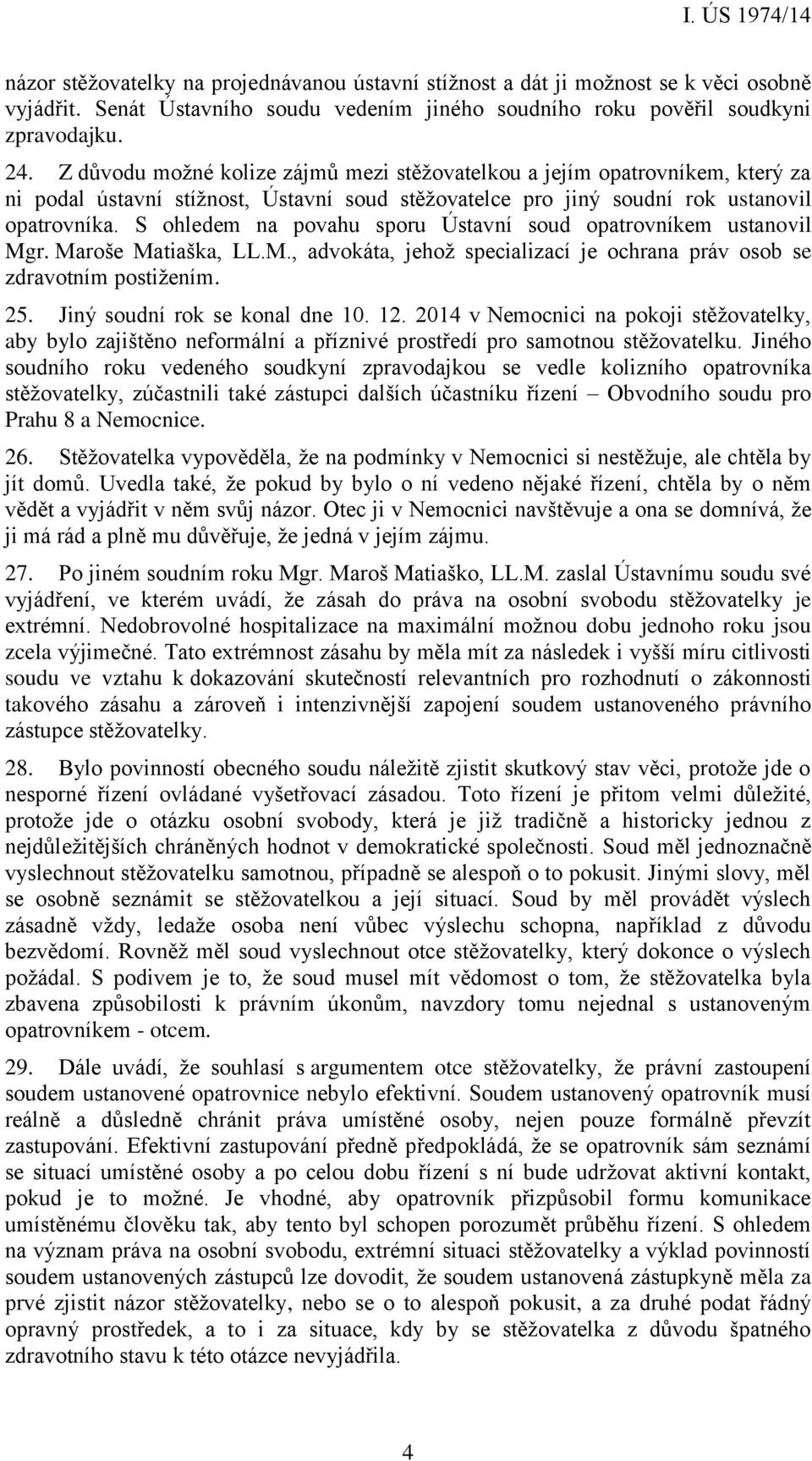 S ohledem na povahu sporu Ústavní soud opatrovníkem ustanovil Mgr. Maroše Matiaška, LL.M., advokáta, jehož specializací je ochrana práv osob se zdravotním postižením. 25.