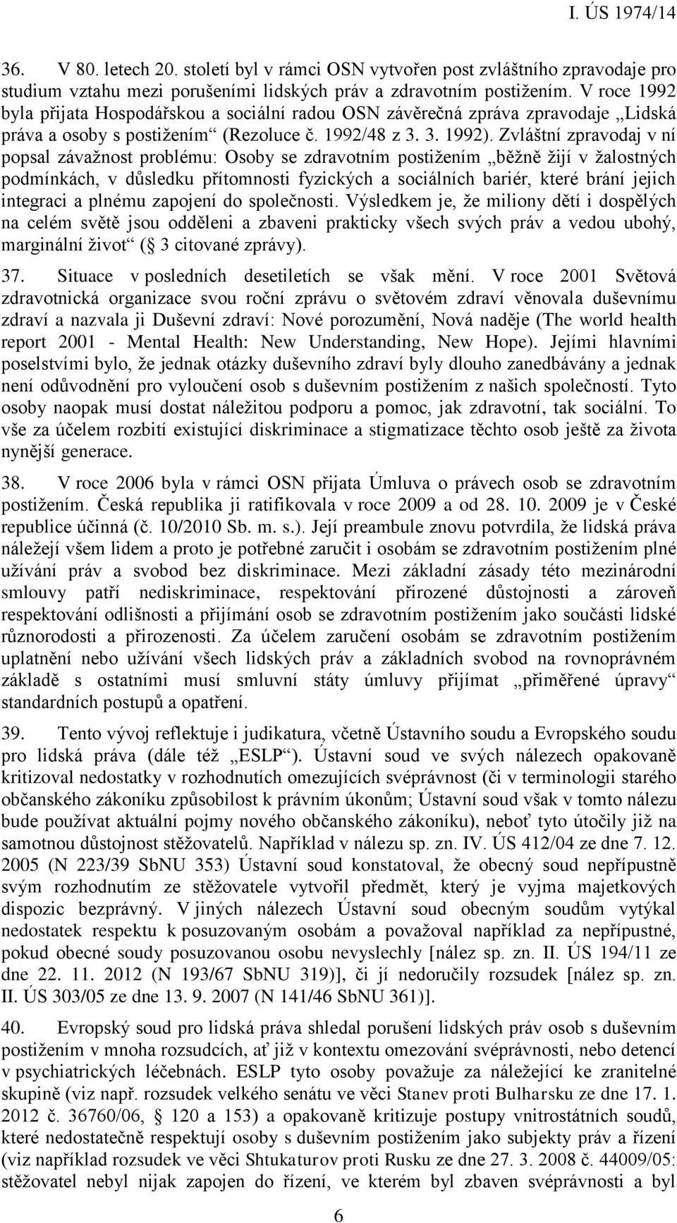 Zvláštní zpravodaj v ní popsal závažnost problému: Osoby se zdravotním postižením běžně žijí v žalostných podmínkách, v důsledku přítomnosti fyzických a sociálních bariér, které brání jejich