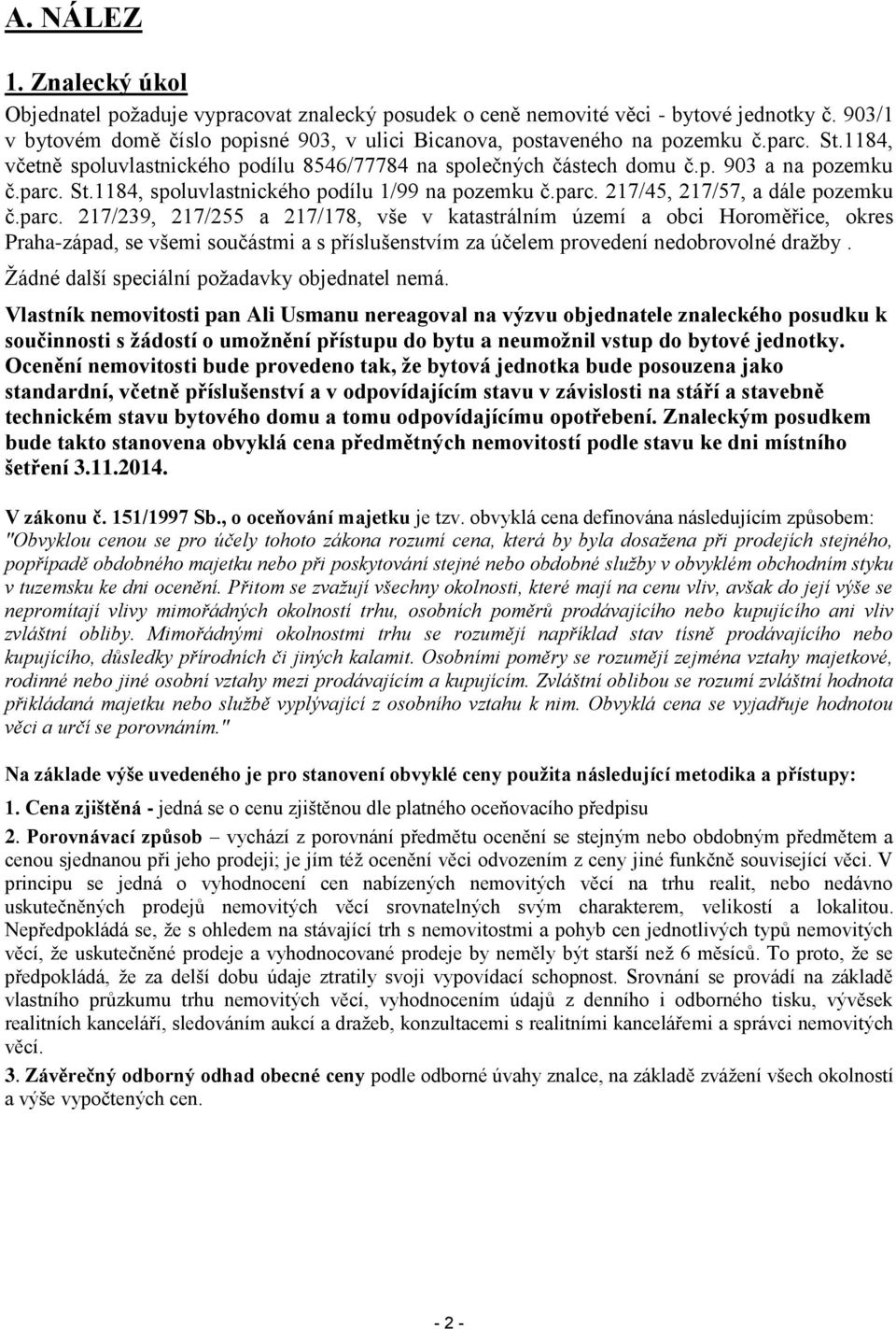 parc. 217/239, 217/255 a 217/178, vše v katastrálním území a obci Horoměřice, okres Praha-západ, se všemi součástmi a s příslušenstvím za účelem provedení nedobrovolné dražby.