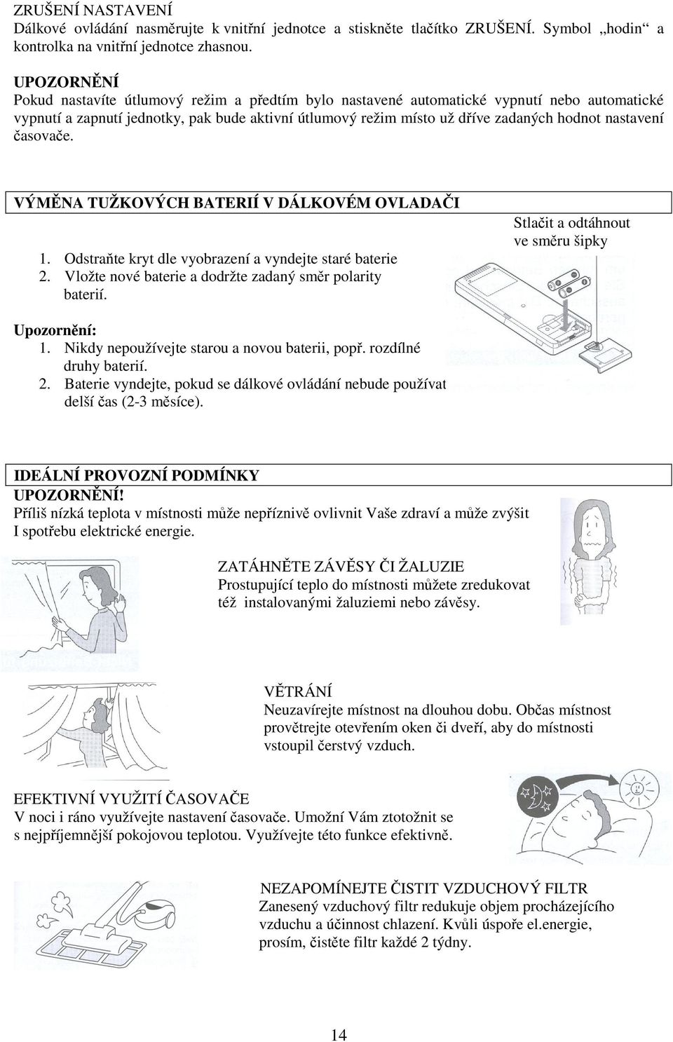 nastavení časovače. VÝMĚNA TUŽKOVÝCH BATERIÍ V DÁLKOVÉM OVLADAČI 1. Odstraňte kryt dle vyobrazení a vyndejte staré baterie 2. Vložte nové baterie a dodržte zadaný směr polarity baterií.