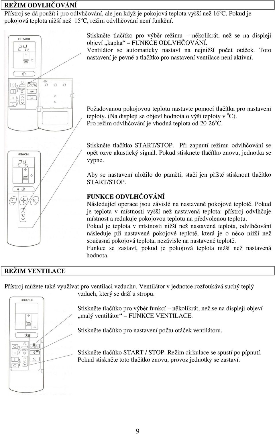 Toto nastavení je pevné a tlačítko pro nastavení ventilace není aktivní. Požadovanou pokojovou teplotu nastavte pomocí tlačítka pro nastavení teploty.