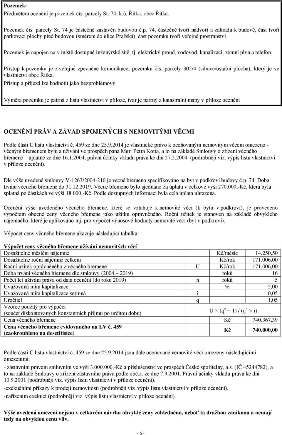 parcely 302/4 (silnice/ostatní plocha), který je ve vlastnictví obce Řitka. Přístup a příjezd lze hodnotit jako bezproblémový.