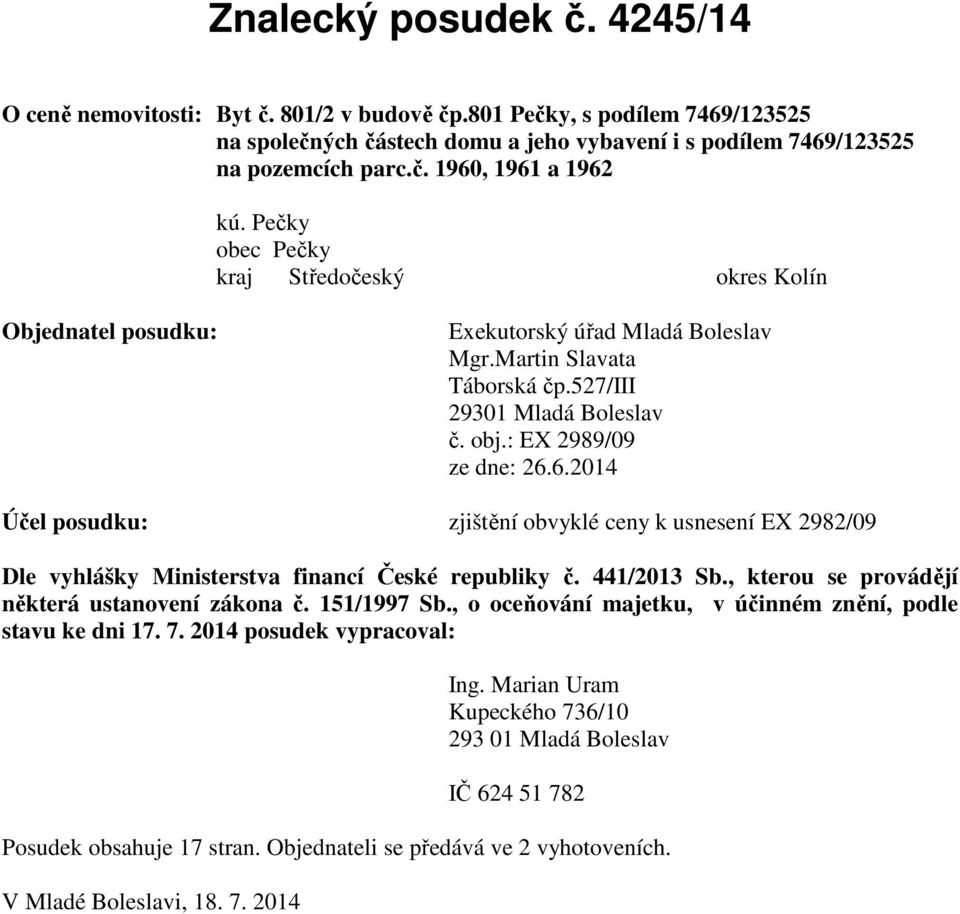 6.2014 Účel posudku: zjištění obvyklé ceny k usnesení EX 2982/09 Dle vyhlášky Ministerstva financí České republiky č. 441/2013 Sb., kterou se provádějí některá ustanovení zákona č. 151/1997 Sb.