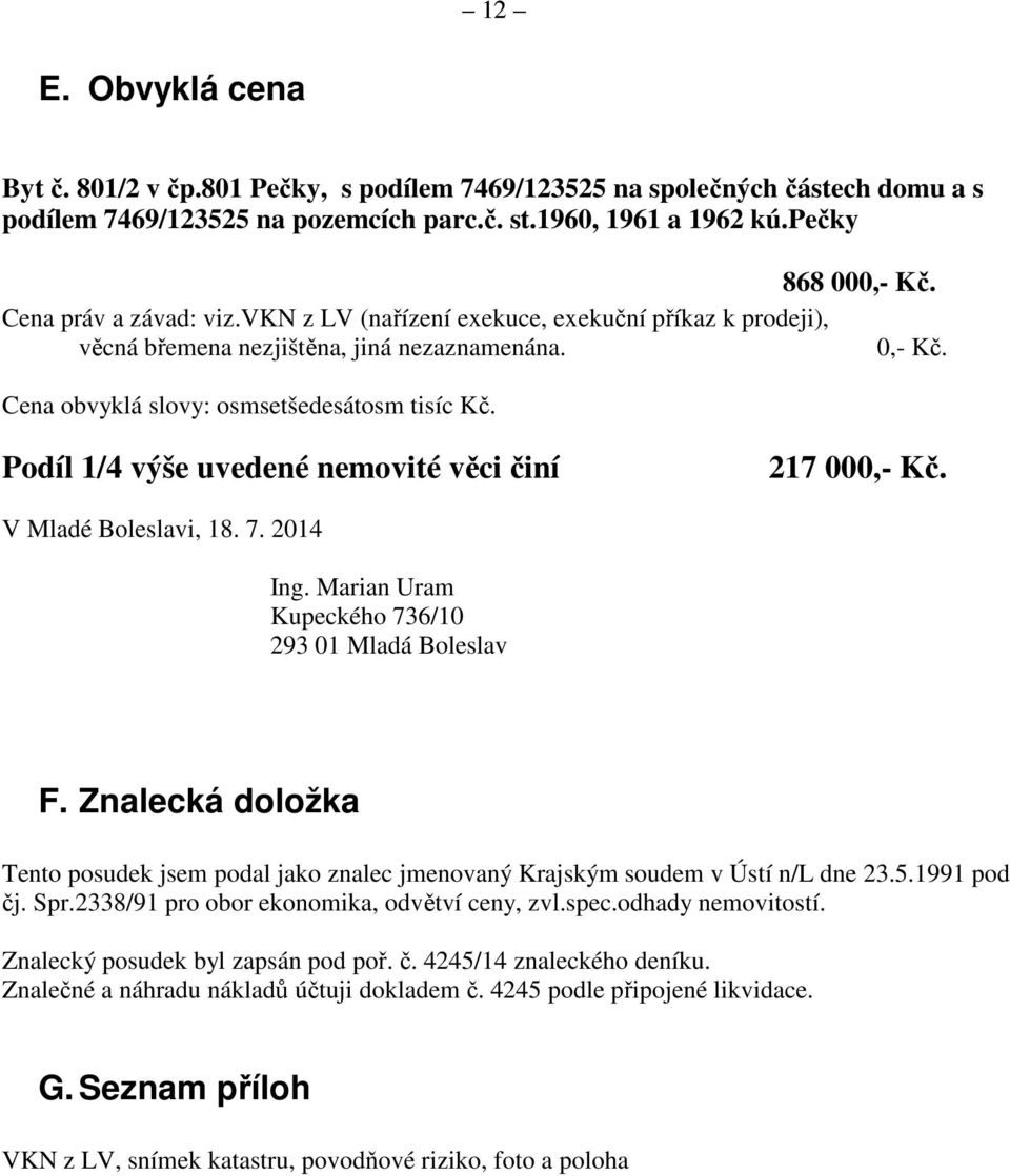 Podíl 1/4 výše uvedené nemovité věci činí 217 000,- Kč. V Mladé Boleslavi, 18. 7. 2014 Ing. Marian Uram Kupeckého 736/10 293 01 Mladá Boleslav F.