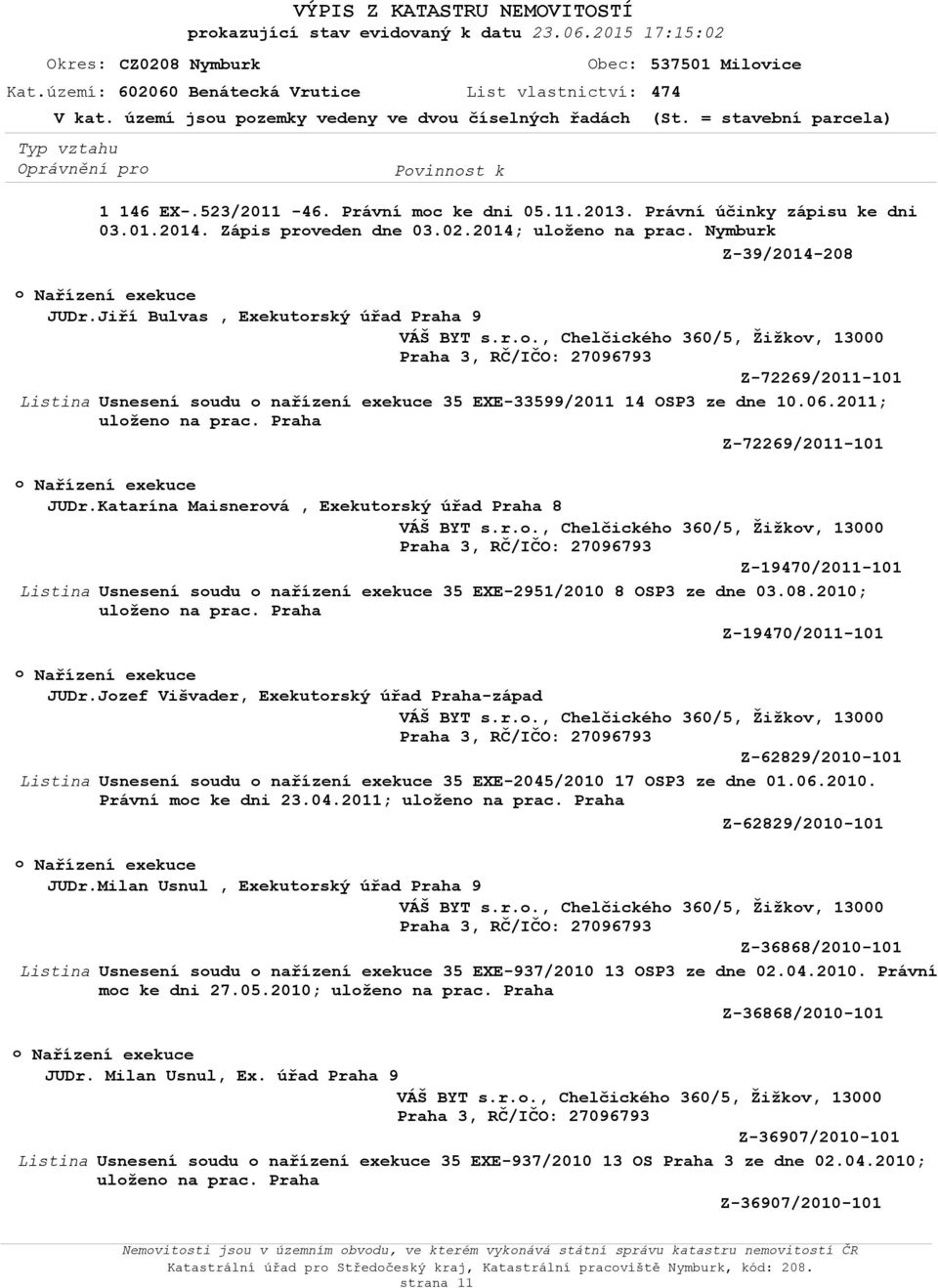 Jiří Bulvas, Exekutrský úřad Praha 9 VÁŠ BYT s.r.., Chelčickéh 360/5, Žižkv, 13000 Z-72269/2011-101 Usnesení sudu nařízení exekuce 35 EXE-33599/2011 14 OSP3 ze dne 10.06.2011; ulžen na prac.