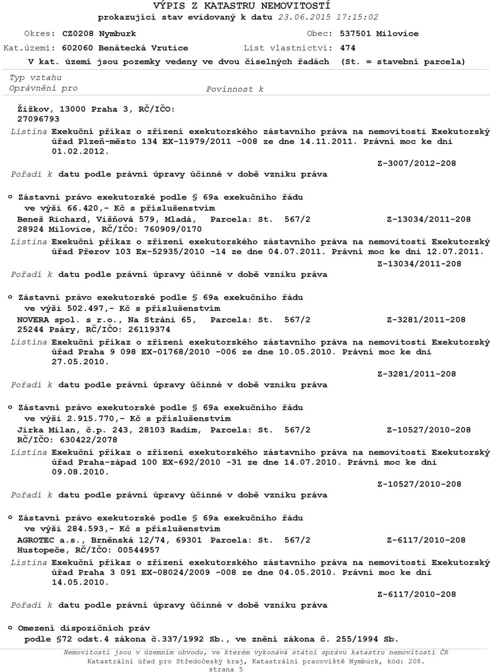 02.2012. Z-3007/2012-208 Přadí k datu pdle právní úpravy účinné v dbě vzniku práva Zástavní práv exekutrské pdle 69a exekučníh řádu ve výši 66.