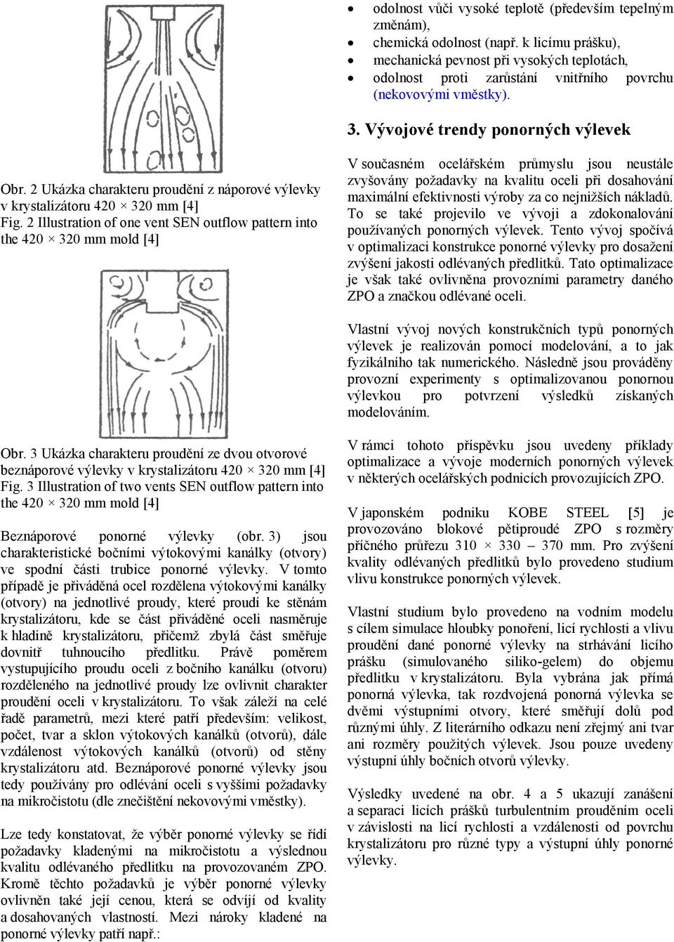 2 Ukázka charakteru proudění z náporové výlevky v krystalizátoru 420 320 mm [4] Fig.