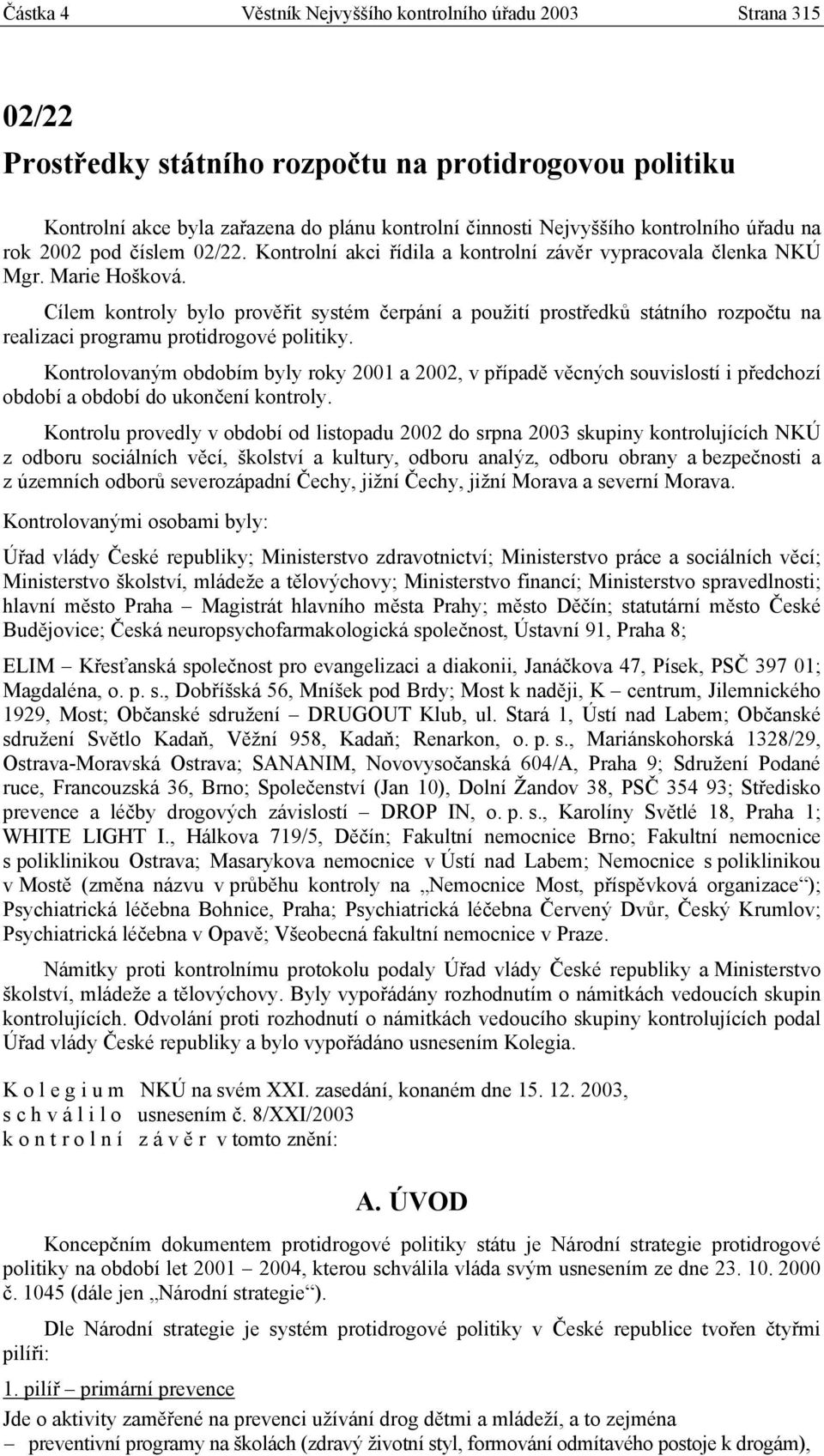 Cílem kontroly bylo prověřit systém čerpání a použití prostředků státního rozpočtu na realizaci programu protidrogové politiky.