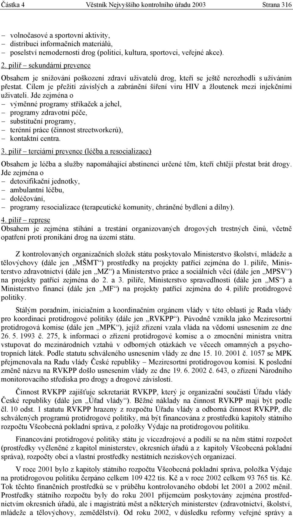 Cílem je přežití závislých a zabránění šíření viru HIV a žloutenek mezi injekčními uživateli.