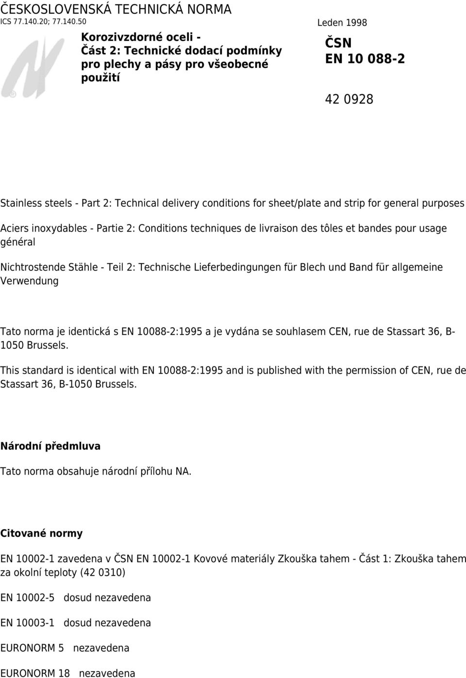 50 Leden 1998 Korozivzdorné oceli - Část 2: Technické dodací podmínky pro plechy a pásy pro všeobecné použití ČSN EN 10 088-2 42 0928 Stainless steels - Part 2: Technical delivery conditions for