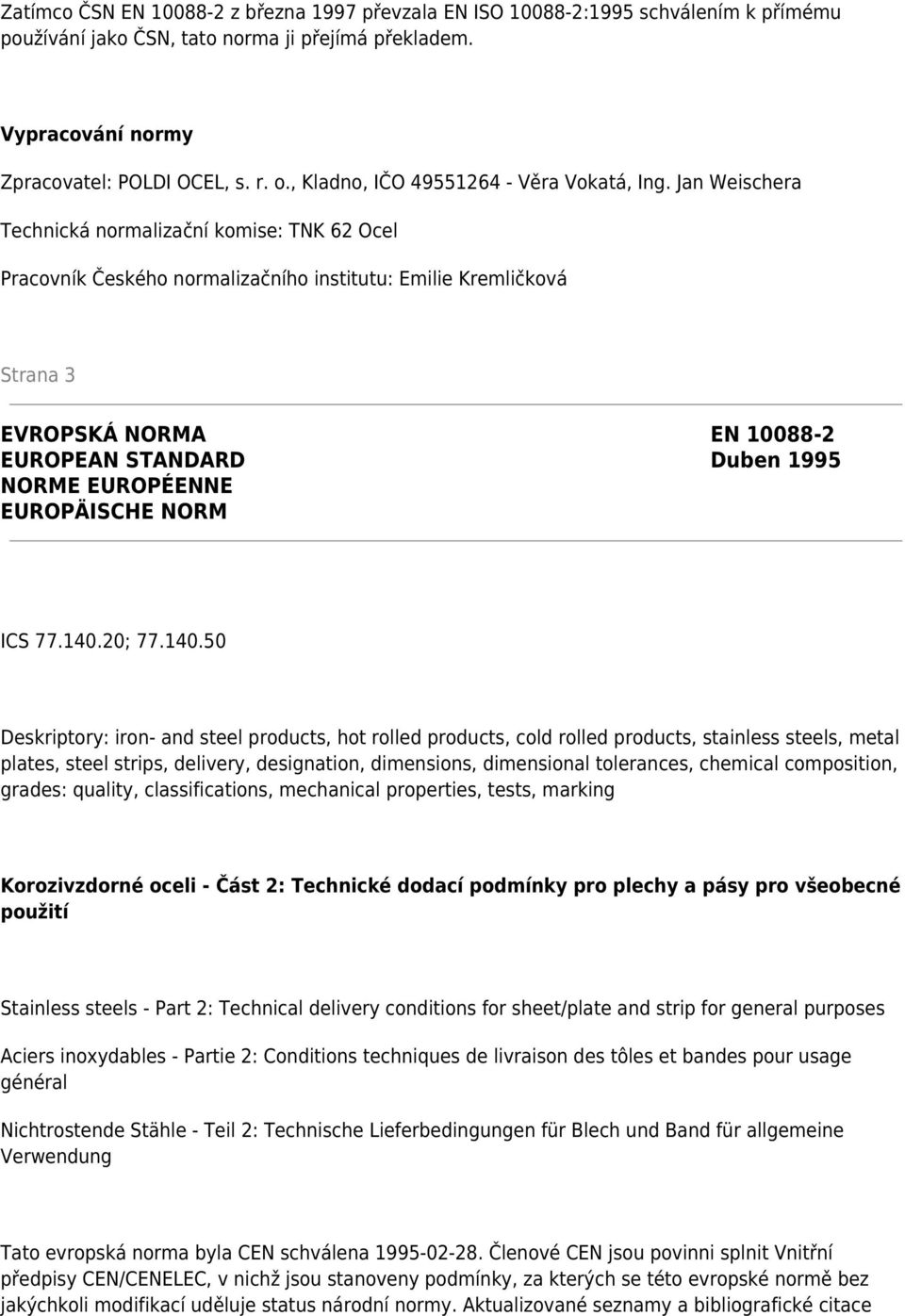 Jan Weischera Technická normalizační komise: TNK 62 Ocel Pracovník Českého normalizačního institutu: Emilie Kremličková Strana 3 EVROPSKÁ NORMA EN 10088-2 EUROPEAN STANDARD Duben 1995 NORME