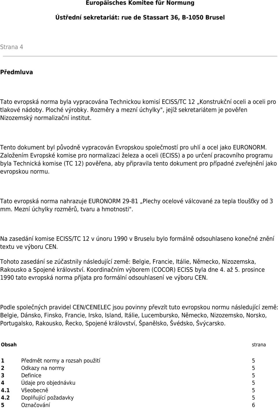 Tento dokument byl původně vypracován Evropskou společmostí pro uhlí a ocel jako EURONORM.