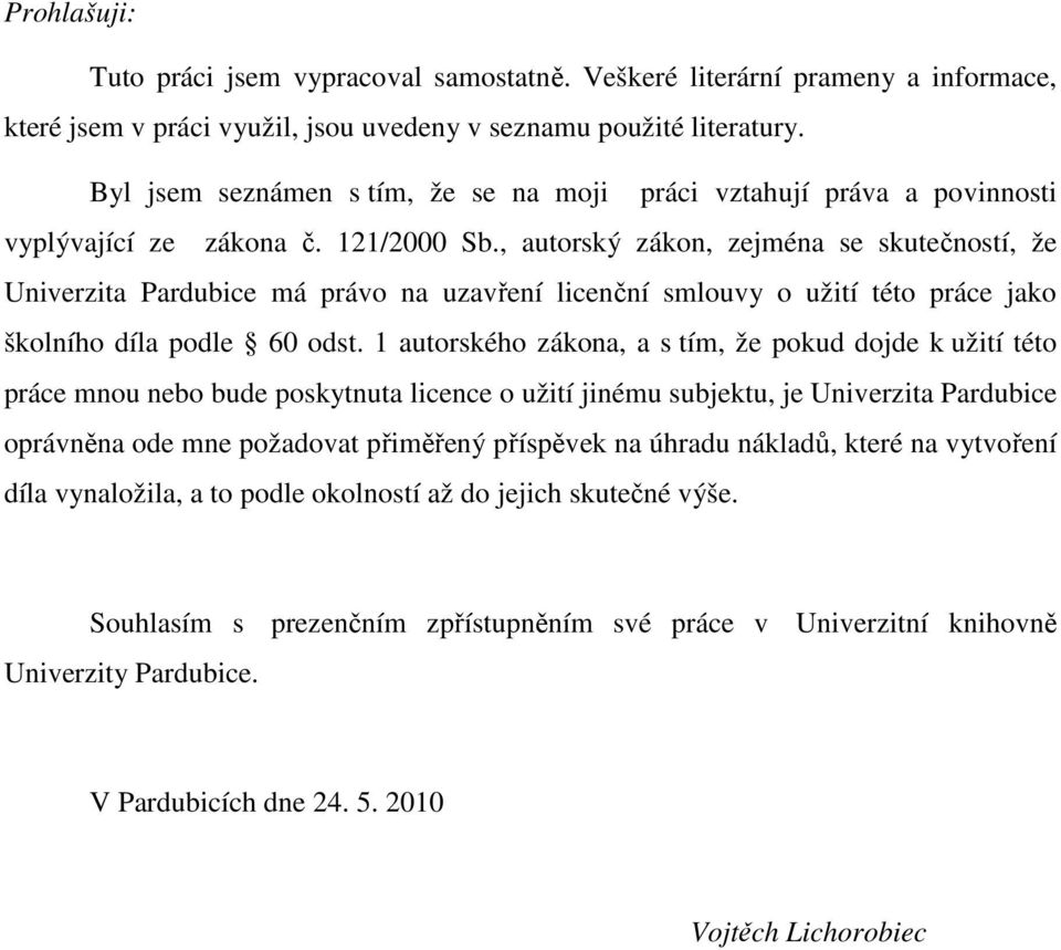 , autorský zákon, zejména se skutečností, že Univerzita Pardubice má právo na uzavření licenční smlouvy o užití této práce jako školního díla podle 60 odst.