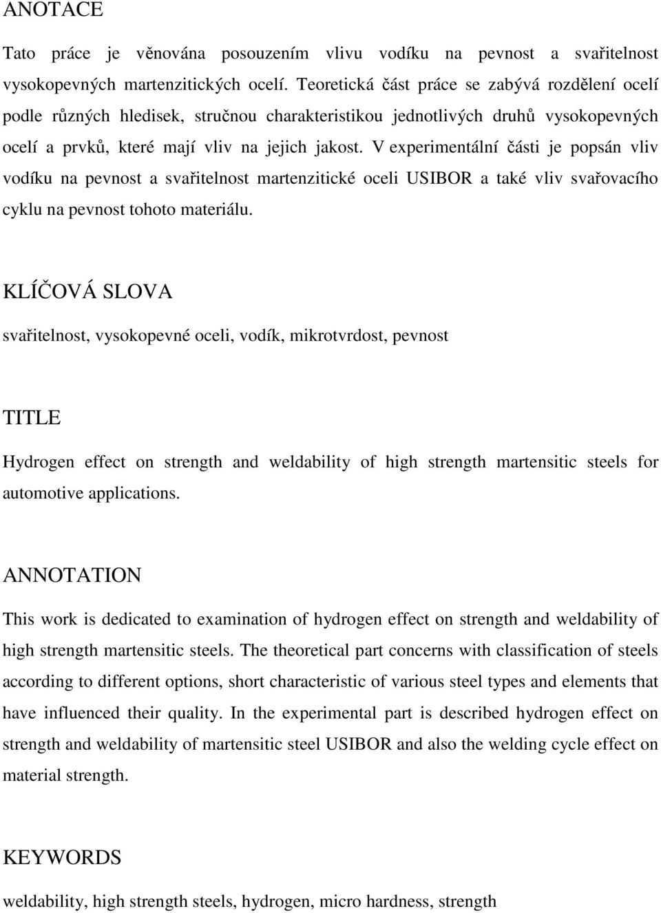 V experimentální části je popsán vliv vodíku na pevnost a svařitelnost martenzitické oceli USIBOR a také vliv svařovacího cyklu na pevnost tohoto materiálu.