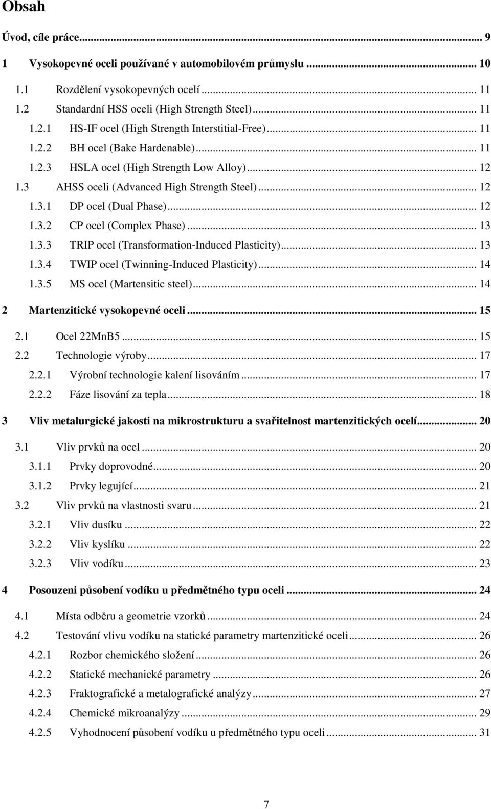 .. 13 1.3.3 TRIP ocel (Transformation-Induced Plasticity)... 13 1.3.4 TWIP ocel (Twinning-Induced Plasticity)... 14 1.3.5 MS ocel (Martensitic steel)... 14 2 Martenzitické vysokopevné oceli... 15 2.