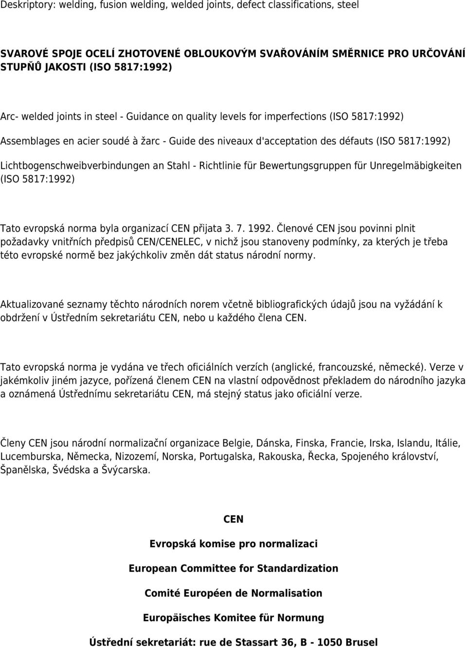 Lichtbogenschweibverbindungen an Stahl - Richtlinie für Bewertungsgruppen für Unregelmäbigkeiten (ISO 5817:1992) Tato evropská norma byla organizací CEN přijata 3. 7. 1992.