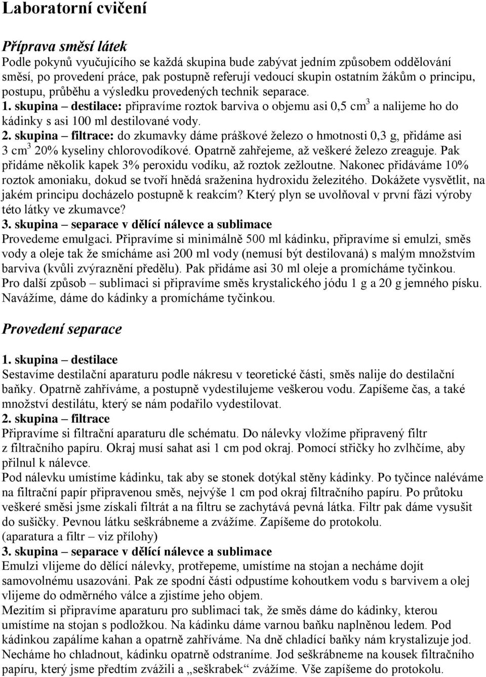 skupina destilace: připravíme roztok barviva o objemu asi 0,5 cm 3 a nalijeme ho do kádinky s asi 100 ml destilované vody. 2.