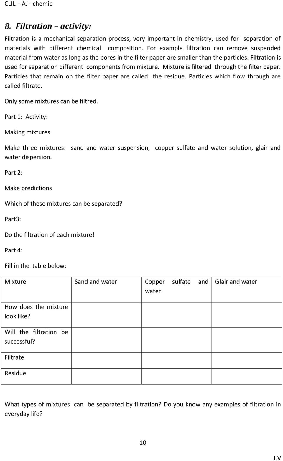 Filtration is used for separation different components from mixture. Mixture is filtered through the filter paper. Particles that remain on the filter paper are called the residue.