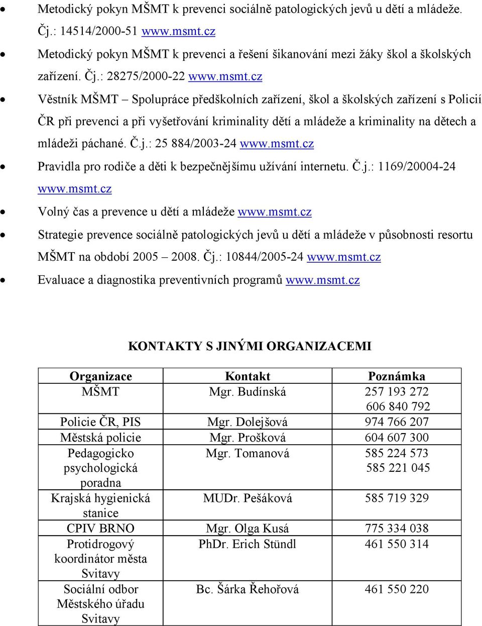 cz Věstník MŠMT Spolupráce předškolních zařízení, škol a školských zařízení s Policií ČR při prevenci a při vyšetřování kriminality dětí a mládeže a kriminality na dětech a mládeži páchané. Č.j.