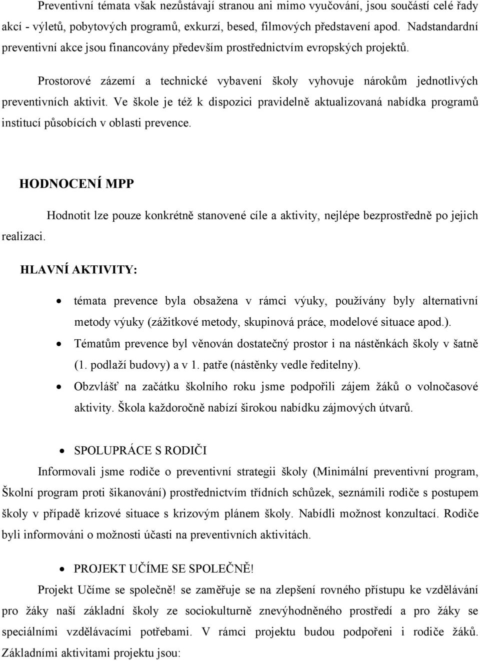 Ve škole je též k dispozici pravidelně aktualizovaná nabídka programů institucí působících v oblasti prevence.