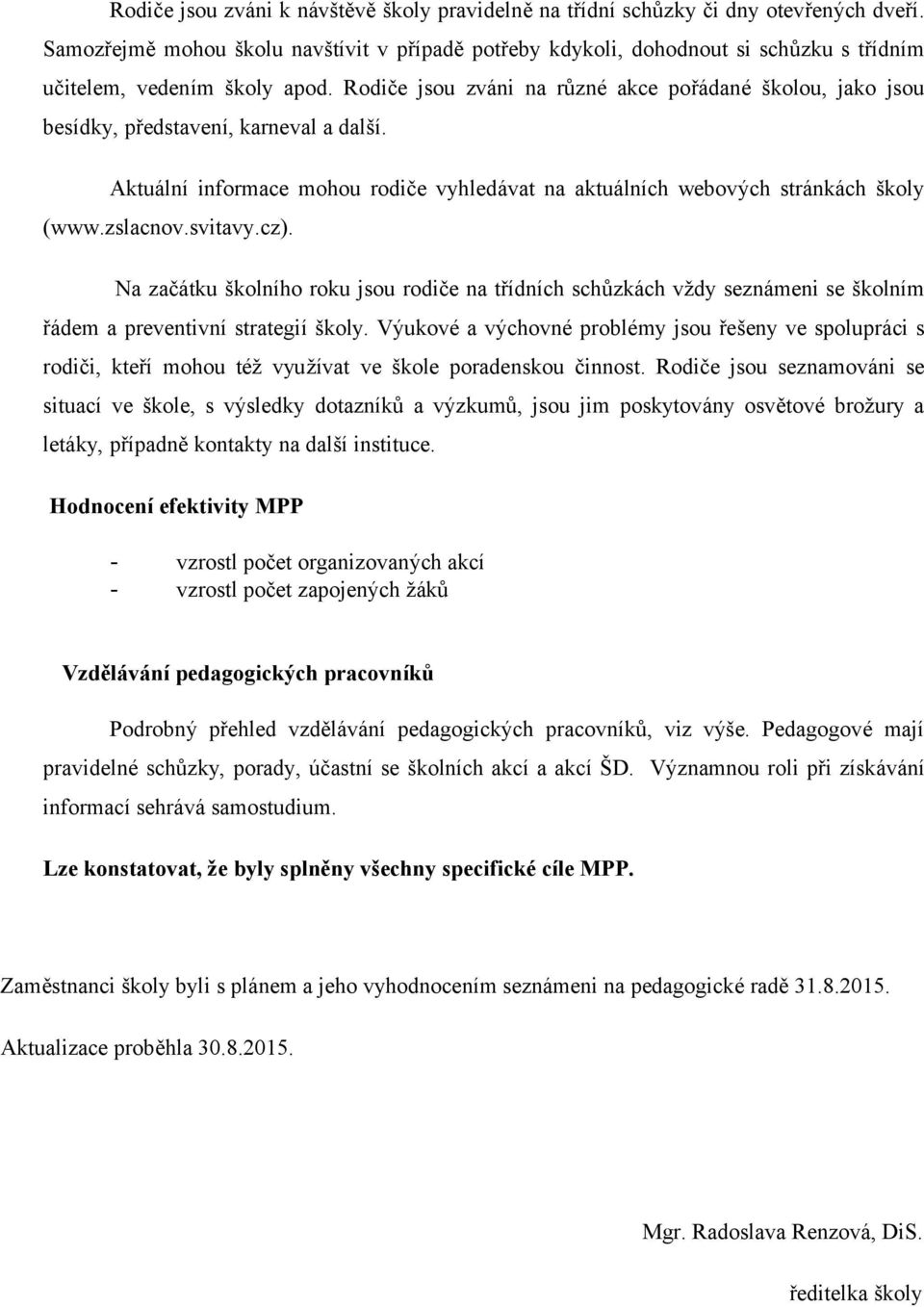 Rodiče jsou zváni na různé akce pořádané školou, jako jsou besídky, představení, karneval a další. Aktuální informace mohou rodiče vyhledávat na aktuálních webových stránkách školy (www.zslacnov.