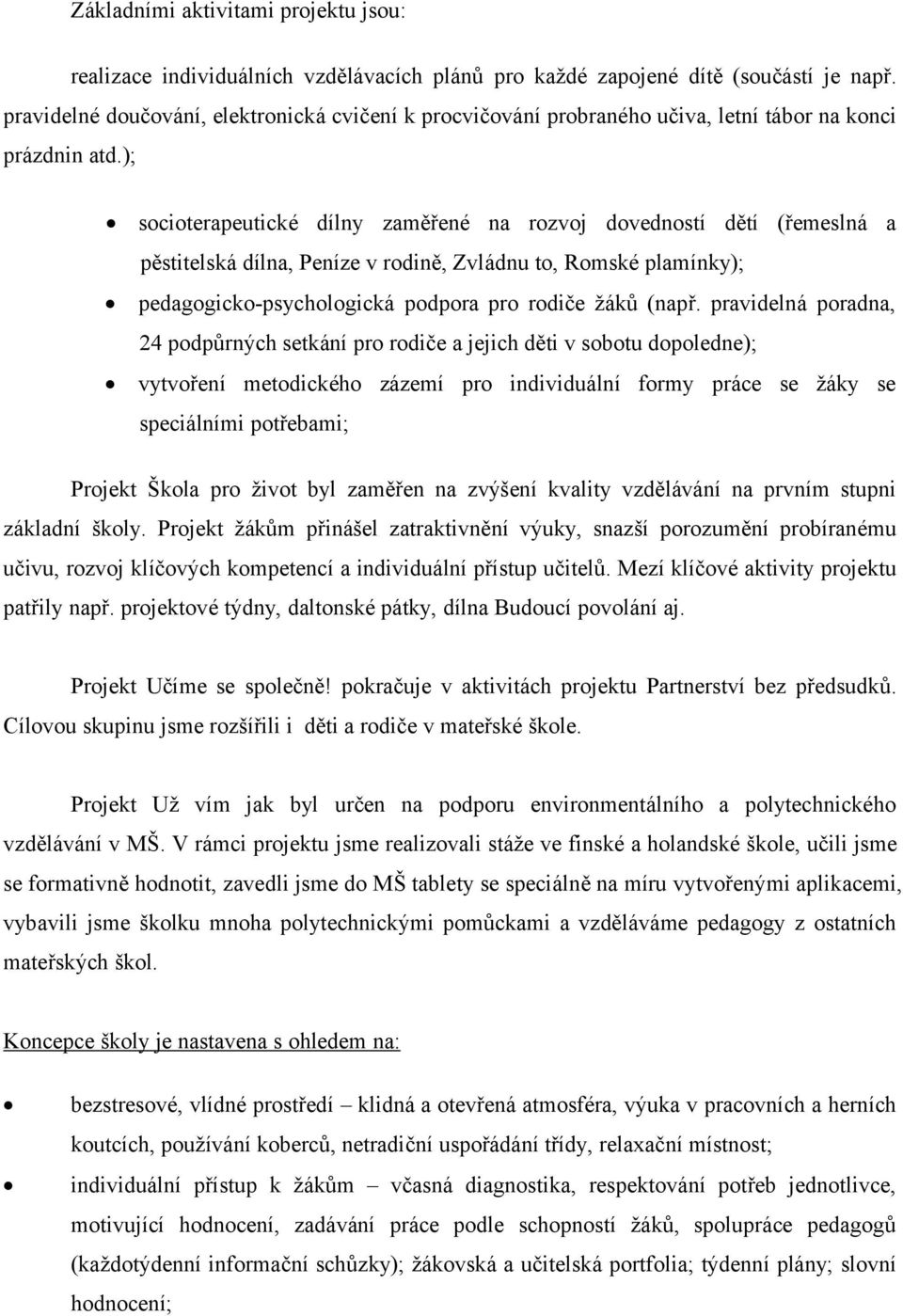 ); socioterapeutické dílny zaměřené na rozvoj dovedností dětí (řemeslná a pěstitelská dílna, Peníze v rodině, Zvládnu to, Romské plamínky); pedagogicko-psychologická podpora pro rodiče žáků (např.