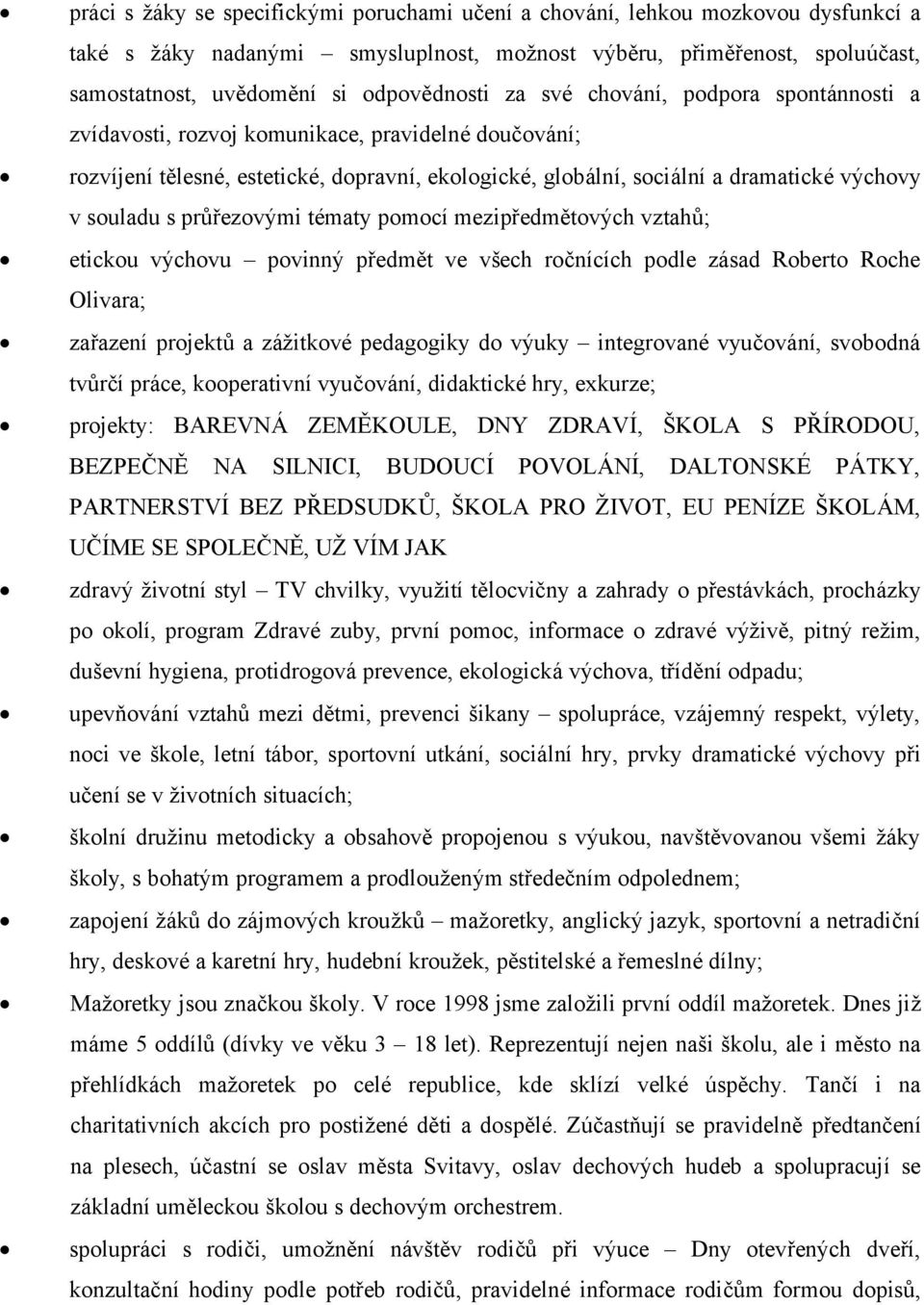 průřezovými tématy pomocí mezipředmětových vztahů; etickou výchovu povinný předmět ve všech ročnících podle zásad Roberto Roche Olivara; zařazení projektů a zážitkové pedagogiky do výuky integrované