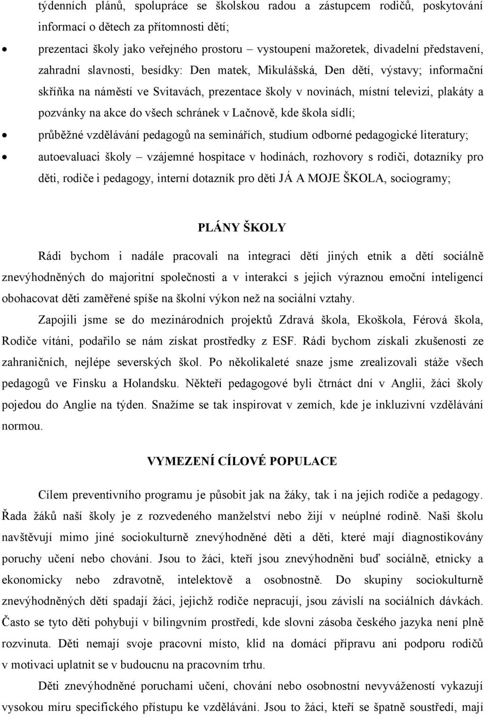 akce do všech schránek v Lačnově, kde škola sídlí; průběžné vzdělávání pedagogů na seminářích, studium odborné pedagogické literatury; autoevaluaci školy vzájemné hospitace v hodinách, rozhovory s