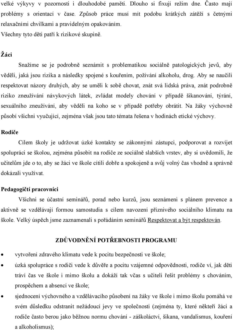 Žáci Snažíme se je podrobně seznámit s problematikou sociálně patologických jevů, aby věděli, jaká jsou rizika a následky spojené s kouřením, požívání alkoholu, drog.