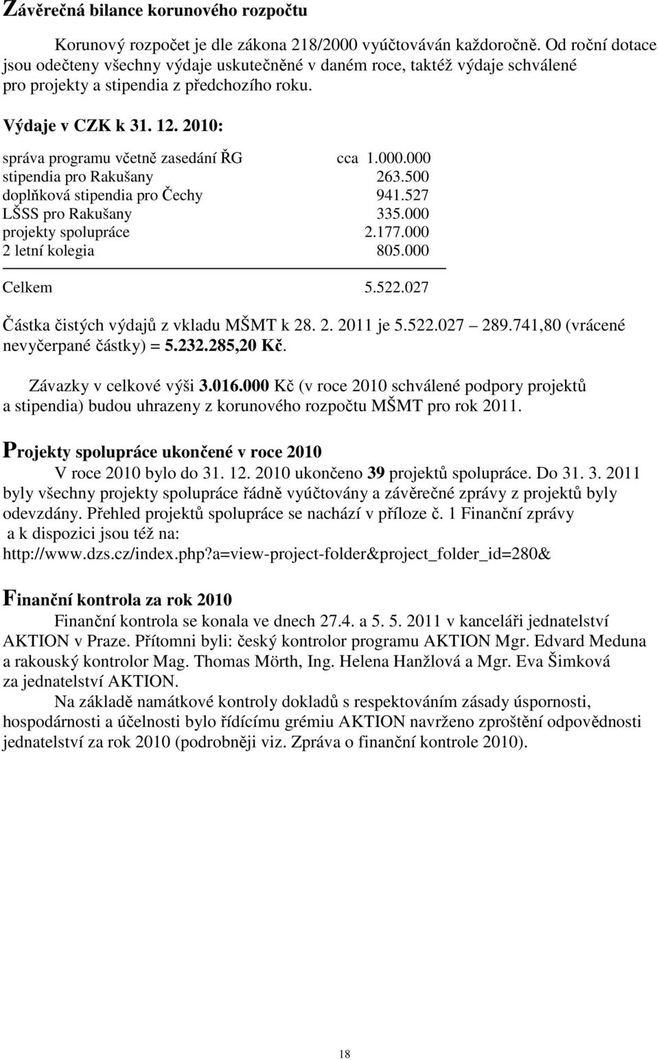 2010: správa programu včetně zasedání ŘG cca 1.000.000 stipendia pro Rakušany 263.500 doplňková stipendia pro Čechy 941.527 LŠSS pro Rakušany 335.000 projekty spolupráce 2.177.000 2 letní kolegia 805.