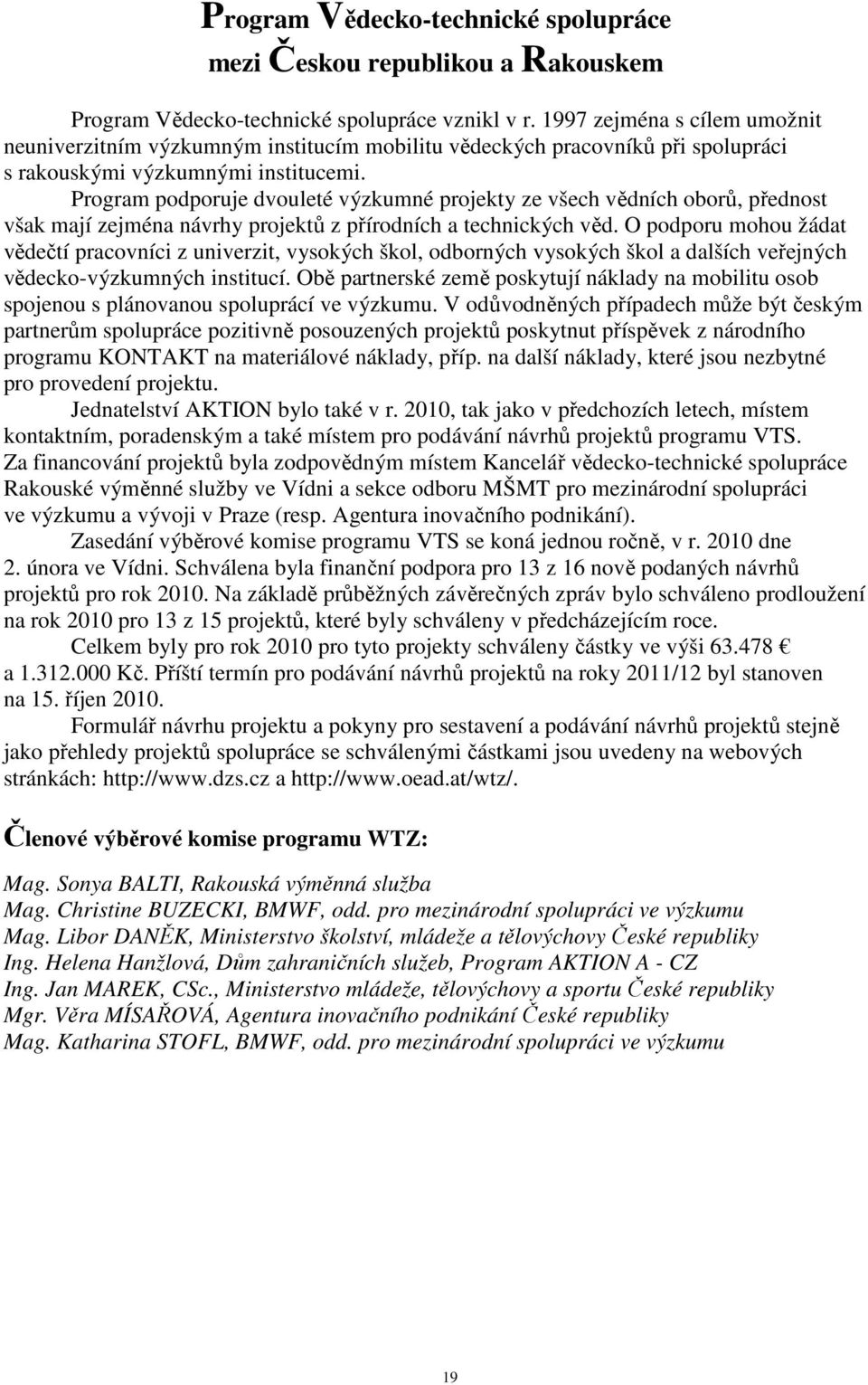 Program podporuje dvouleté výzkumné projekty ze všech vědních oborů, přednost však mají zejména návrhy projektů z přírodních a technických věd.