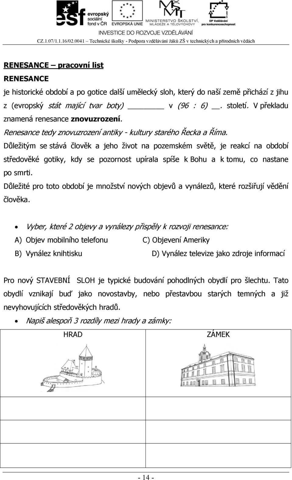 Důležitým se stává člověk a jeho život na pozemském světě, je reakcí na období středověké gotiky, kdy se pozornost upírala spíše k Bohu a k tomu, co nastane po smrti.