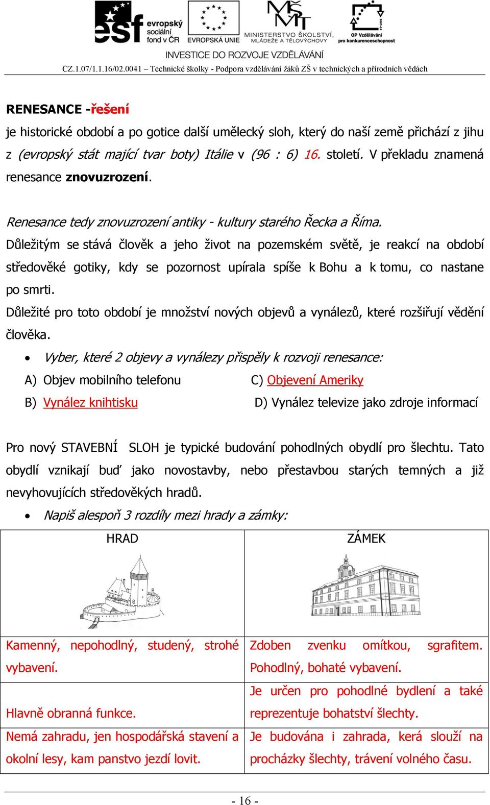 Důležitým se stává člověk a jeho život na pozemském světě, je reakcí na období středověké gotiky, kdy se pozornost upírala spíše k Bohu a k tomu, co nastane po smrti.