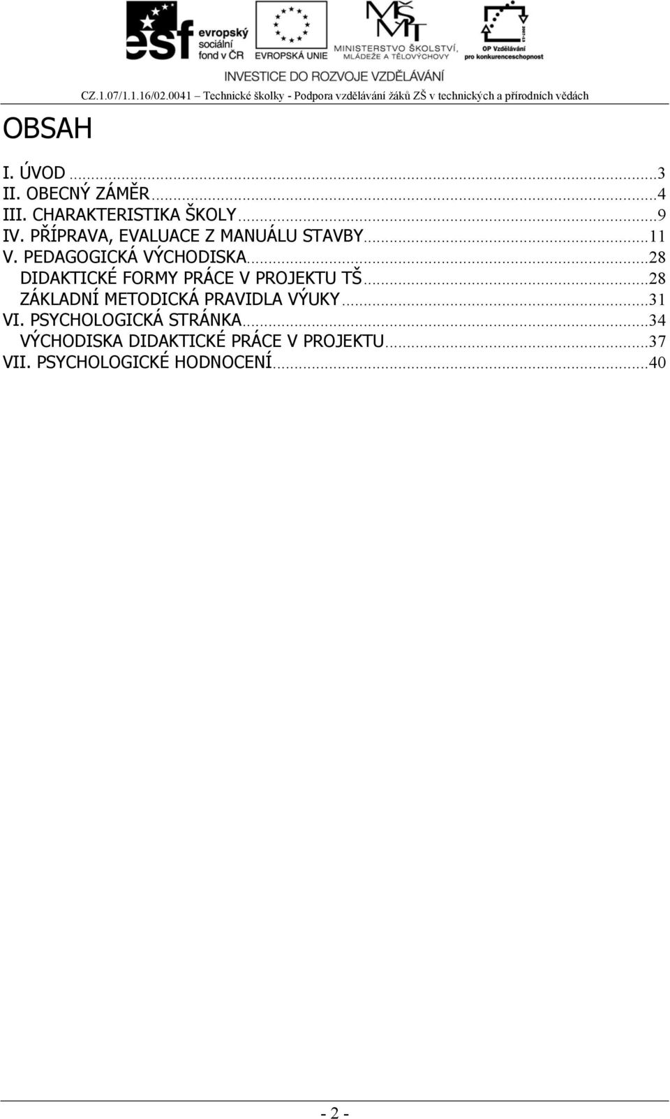 PEDAGOGICKÁ VÝCHODISKA... 28 DIDAKTICKÉ FORMY PRÁCE V PROJEKTU TŠ... 28 ZÁKLADNÍ METODICKÁ PRAVIDLA VÝUKY... 31 VI.