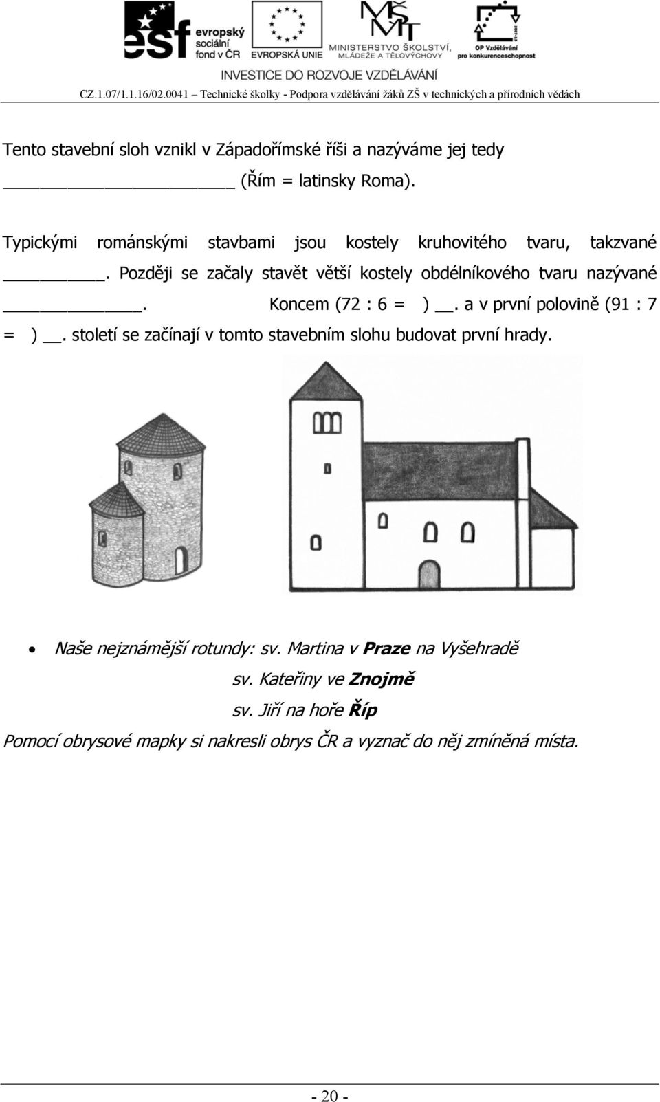 Později se začaly stavět větší kostely obdélníkového tvaru nazývané. Koncem (72 : 6 = ). a v první polovině (91 : 7 = ).