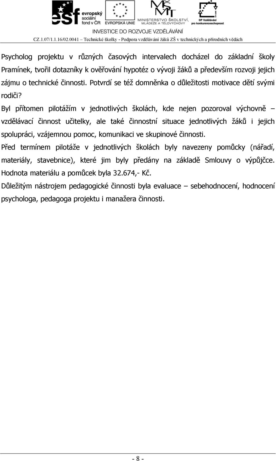 Byl přítomen pilotážím v jednotlivých školách, kde nejen pozoroval výchovně vzdělávací činnost učitelky, ale také činnostní situace jednotlivých žáků i jejich spolupráci, vzájemnou pomoc, komunikaci